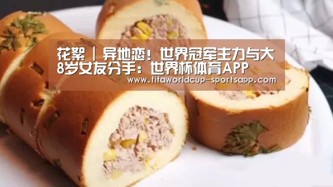 花絮 | 异地恋!世界冠军主力与大8岁女友分手:世界杯体育APP(图1) 世界杯官方入口